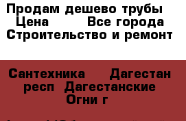 Продам дешево трубы › Цена ­ 20 - Все города Строительство и ремонт » Сантехника   . Дагестан респ.,Дагестанские Огни г.